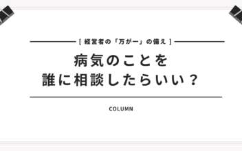【経営者の「万が一」の備え　病気のことを誰に相談すればいい？