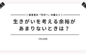 【経営者の「万が一」の備え③】生きがいを考える余裕があまりないときは？
