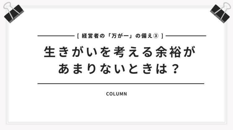 【経営者の「万が一」の備え③】生きがいを考える余裕があまりないときは？